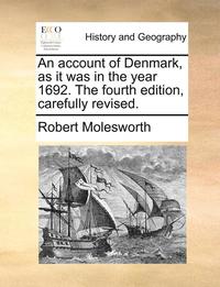 An Account of Denmark, as It Was in the Year 1692. the Fourth Edition, Carefully Revised. (hftad)