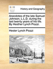 Anecdotes of the Late Samuel Johnson, L.L.D. During the Last Twenty Years of His Life. by Hesther Lynch Piozzi. (hftad)