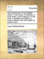 The Architecture of Leon Batista Alberti. in Ten Books. of Painting. in Three Books. and of Statuary. in One Book. Translated Into Italian by Cosimo Bartoli. and Into English by James Leoni (hftad)