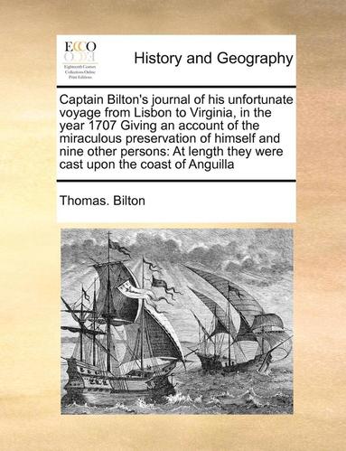 Captain Bilton's Journal of His Unfortunate Voyage from Lisbon to Virginia, in the Year 1707 Giving an Account of the Miraculous Preservation of Himse (hftad)