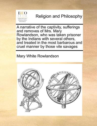 Narrative of the Captivity, Sufferings and Removes of Mrs. Mary Rowlandson, Who Was Taken Prisoner by the Indians with Several Others, and Treated in the Most Barbarous and Cruel Manner by Those Vi... (hftad)