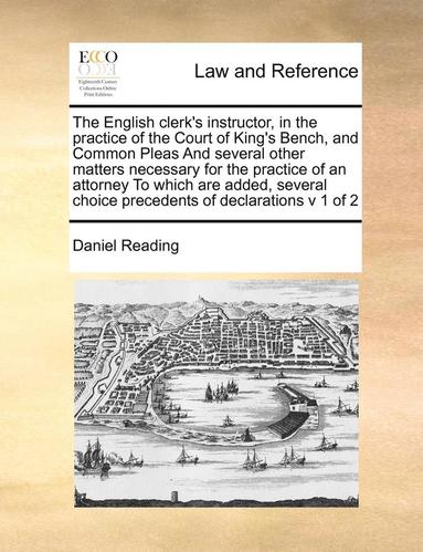 The English Clerk's Instructor, in the Practice of the Court of King's Bench, and Common Pleas and Several Other Matters Necessary for the Practice of an Attorney to Which Are Added, Several Choice (häftad)