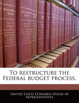 To Restructure the Federal Budget Process. (häftad)