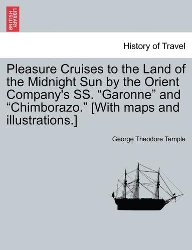 Pleasure Cruises to the Land of the Midnight Sun by the Orient Company's SS. Garonne and Chimborazo. [With Maps and Illustrations.] (häftad)