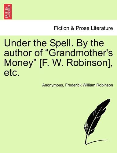 Under the Spell. by the Author of 'Grandmother's Money' [F. W. Robinson], Etc. (hftad)