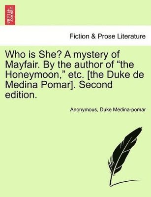 Who is She? A mystery of Mayfair. By the author of "the Honeymoon," etc. [the Duke de Medina Pomar]. Second edition. (h�ftad)