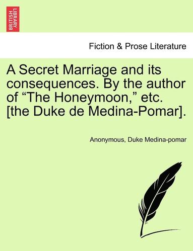 A Secret Marriage and Its Consequences. by the Author of the Honeymoon, Etc. [The Duke de Medina-Pomar], Vol. III (h�ftad)