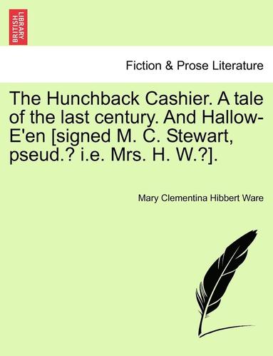 The Hunchback Cashier. a Tale of the Last Century. and Hallow-E'En [Signed M. C. Stewart, Pseud.? i.e. Mrs. H. W.?]. (häftad)