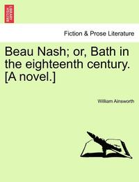 Beau Nash; Or, Bath in the Eighteenth Century. [A Novel.] (hftad)