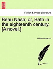 Beau Nash; Or, Bath in the Eighteenth Century. [A Novel.] (hftad)