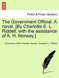 The Government Official. a Novel. [By Charlotte E. L. Riddell, with the Assistance of A. H. Norway.] Vol. I (häftad)