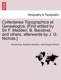 Collectanea Topographica Et Genealogica First Edited By Sir F Madden B Bandinel And Others Afterwards By J G Nichols Vol Vii Anonymous Bulkeley Bandinel John Gough Nichols Haftad Bokus