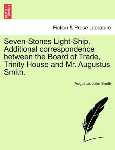 Seven-Stones Light-Ship. Additional Correspondence Between the Board of Trade, Trinity House and Mr. Augustus Smith. (hftad)