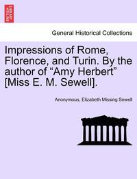 Impressions of Rome, Florence, and Turin. by the Author of 'Amy Herbert' [Miss E. M. Sewell]. (häftad)