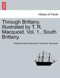 Through Brittany. Illustrated by T. R. Macquoid. Vol. 1., South Brittany. (hftad)
