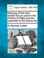 Meaning of the Term Martial Law as Used in the Petition of Right and the Preamble to the Mutiny ACT (hftad)