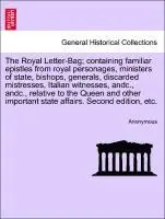 Royal Letter-Bag; Containing Familiar Epistles from Royal Personages ...