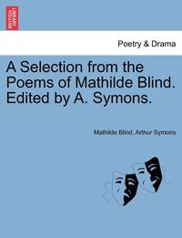 A Selection from the Poems of Mathilde Blind. Edited by A. Symons. (hftad)