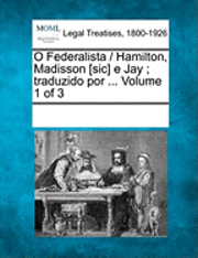 O Federalista / Hamilton, Madisson [Sic] E Jay; Traduzido Por ... Volume 1 of 3 (hftad)