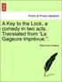 A Key to the Lock, a Comedy in Two Acts. Translated from La Gageure Impr vue..