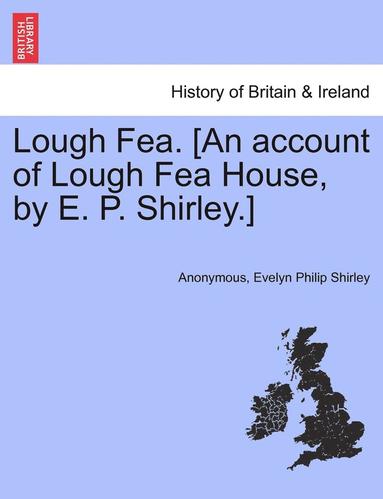 Lough Fea. [An Account of Lough Fea House, by E. P. Shirley.] (hftad)