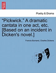 Pickwick. a Dramatic Cantata in One Act, Etc. [Based on an Incident in Dicken's Novel.] (häftad)