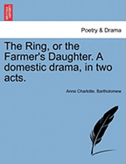 The Ring, or the Farmer's Daughter. a Domestic Drama, in Two Acts. (hftad)