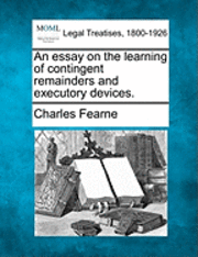 essay on the learning of contingent remainders and executory devices. (hftad)