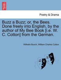 Buzz a Buzz; Or, the Bees. Done Freely Into English, by the Author of My Bee Book [I.E. W. C. Cotton] from the German. (hftad)
