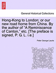 Hong-Kong to London; Or Our New Road Home from China. by the Author of 'A Reminiscence of Canton,' Etc. [The Preface Is Signed, P. G. L. I.E.] (hftad)