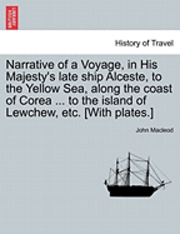 Narrative of a Voyage, in His Majesty's Late Ship Alceste, to the Yellow Sea, Along the Coast of Corea ... to the Island of Lewchew, Etc. [With Plates (inbunden)
