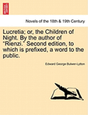 Lucretia; Or, the Children of Night. by the Author of Rienzi. Second Edition, to Which Is Prefixed, a Word to the Public. (hftad)