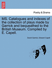 Ms. Catalogues and Indexes of the Collection of Plays Made by Garrick and Bequeathed to the British Museum. Compiled by E. Capell. (hftad)