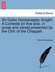Sir Gyles Goosecappe, Knight. a Comedie [In Five Acts, in Prose and Verse] Presented by the Chil (hftad)