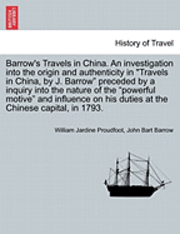 Barrow's Travels in China. an Investigation Into the Origin and Authenticity in Travels in China, by J. Barrow Preceded by a Inquiry Into the Nature of the Powerful Motive and Influence on His Duties (häftad)