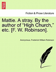 Mattie. a Stray. by the Author of "High Church," Etc. [F. W. Robinson]. (hftad)