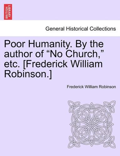 Poor Humanity. by the Author of "No Church," Etc. [Frederick William Robinson.] Vol. II (hftad)
