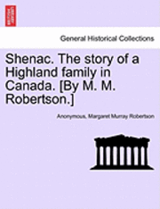 Shenac. the Story of a Highland Family in Canada. [By M. M. Robertson.] (hftad)