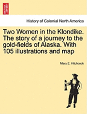 Two Women in the Klondike. The story of a journey to the gold-fields of Alaska. With 105 illustrations and map (häftad)