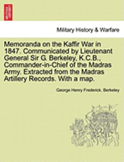 Memoranda on the Kaffir War in 1847. Communicated by Lieutenant General Sir G. Berkeley, K.C.B., Commander-In-Chief of the Madras Army. Extracted from the Madras Artillery Records. with a Map. (häftad)