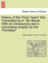 History of the Thirty Years' War Translated by A. Ten Broek. With an Introductory and a concluding chapter by the Translator (hftad)
