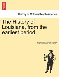 The History of Louisiana, from the earliest period. (hftad)