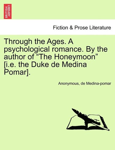 Through the Ages. A psychological romance. By the author of "The Honeymoon" [i.e. the Duke de Medina Pomar]. (h�ftad)
