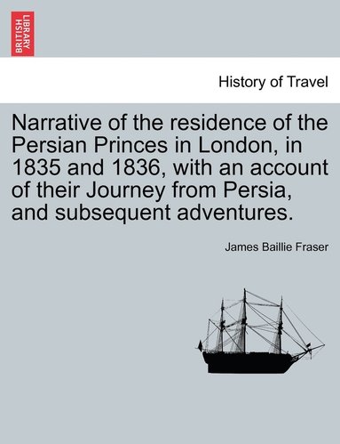 Narrative of the residence of the Persian Princes in London, in 1835 and 1836, with an account of their Journey from Persia, and subsequent adventures. (häftad)