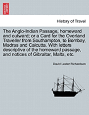 The Anglo-Indian Passage, Homeward and Outward; Or a Card for the Overland Traveller from Southampton, to Bombay, Madras and Calcutta. with Letters Descriptive of the Homeward Passage, and Notices of (häftad)