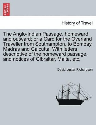 Anglo-Indian Passage, Homeward and Outward; Or a Card for the Overland Traveller from Southampton, to Bombay, Madras and Calcutta. with Letters Descriptive of the Homeward Passage, and Notices of G... (inbunden)