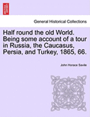 Half Round the Old World. Being Some Account of a Tour in Russia, the Caucasus, Persia, and Turkey, 1865, 66. (hftad)