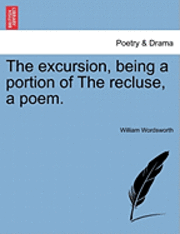 The Excursion, Being a Portion of the Recluse, a Poem. (häftad)