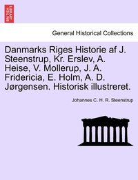Danmarks Riges Historie af J. Steenstrup, Kr. Erslev, A. Heise, V. Mollerup, J. A. Fridericia, E. Holm, A. D. Jrgensen. Historisk illustreret. (hftad)