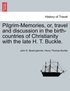 Pilgrim-Memories, or, travel and discussion in the birth-countries of Christianity with the late H. T. Buckle.